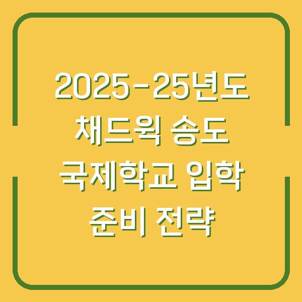 2025-25년도 채드윅 송도 국제학교 입학 준비 전략