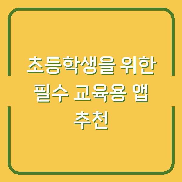 초등학생을 위한 필수 교육용 앱 추천