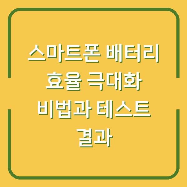 스마트폰 배터리 효율 극대화 비법과 테스트 결과