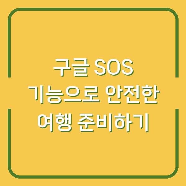 구글 SOS 기능으로 안전한 여행 준비하기