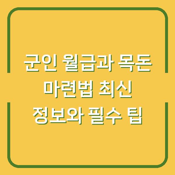 군인 월급과 목돈 마련법 최신 정보와 필수 팁