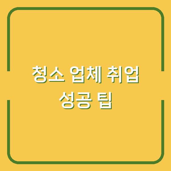 청소 업체 취업 성공 팁