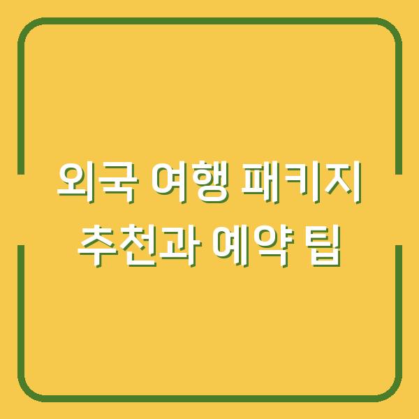 외국 여행 패키지 추천과 예약 팁