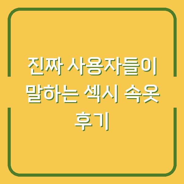 진짜 사용자들이 말하는 섹시 속옷 후기