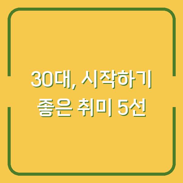 30대, 시작하기 좋은 취미 5선