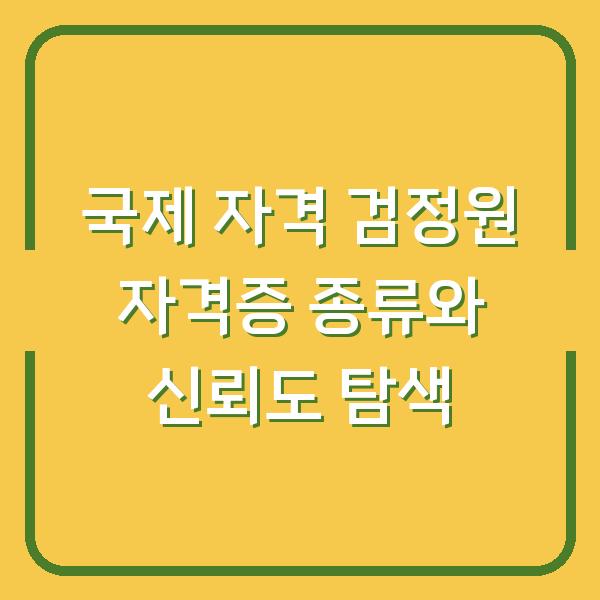국제 자격 검정원 자격증 종류와 신뢰도 탐색