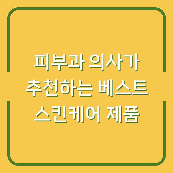 피부과 의사가 추천하는 베스트 스킨케어 제품