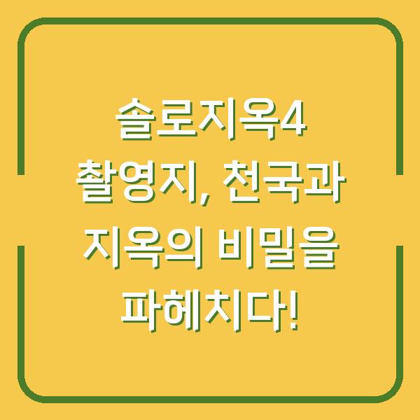 솔로지옥4 촬영지, 천국과 지옥의 비밀을 파헤치다!