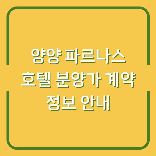 양양 파르나스 호텔 분양가 계약 정보 안내