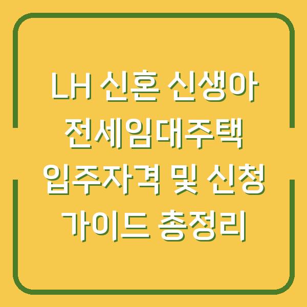 LH 신혼 신생아 전세임대주택 입주자격 및 신청 가이드 총정리