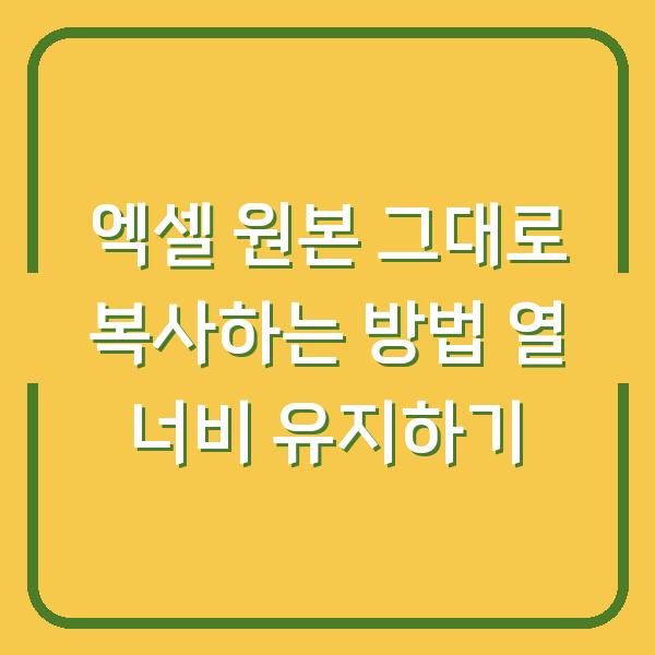 엑셀 원본 그대로 복사하는 방법 열 너비 유지하기