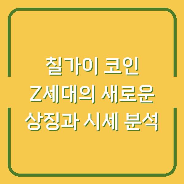 칠가이 코인 Z세대의 새로운 상징과 시세 분석