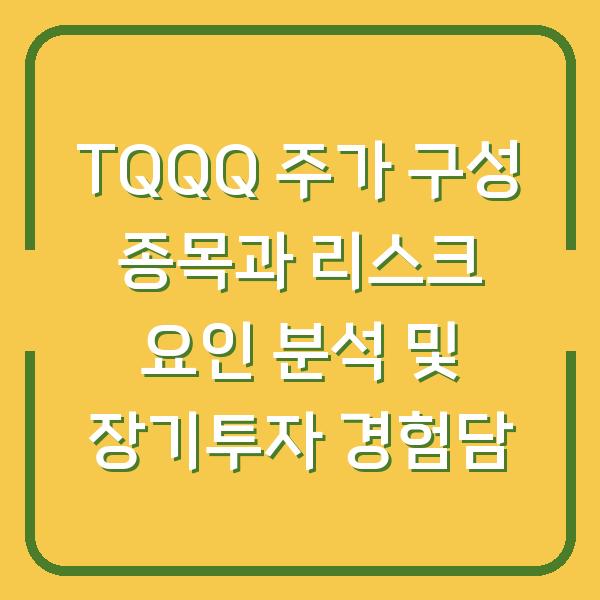 TQQQ 주가 구성 종목과 리스크 요인 분석 및 장기투자 경험담