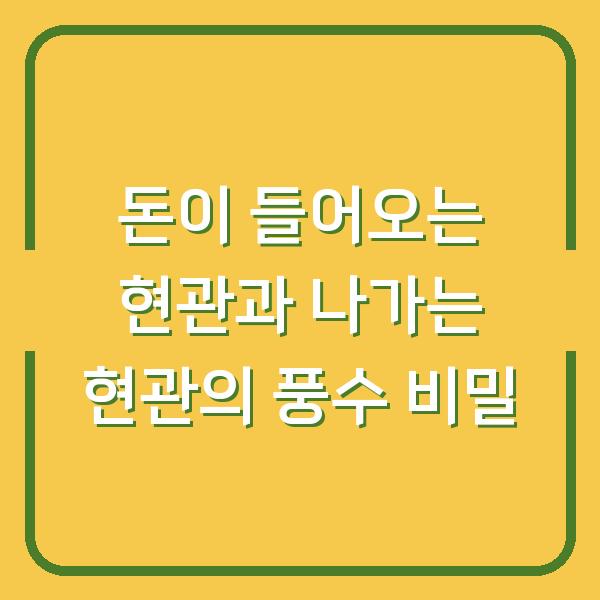 돈이 들어오는 현관과 나가는 현관의 풍수 비밀