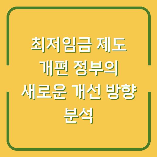최저임금 제도 개편 정부의 새로운 개선 방향 분석