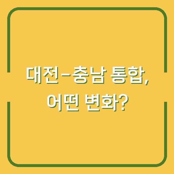 대전-충남 통합, 어떤 변화?