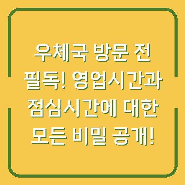 우체국 방문 전 필독! 영업시간과 점심시간에 대한 모든 비밀 공개!