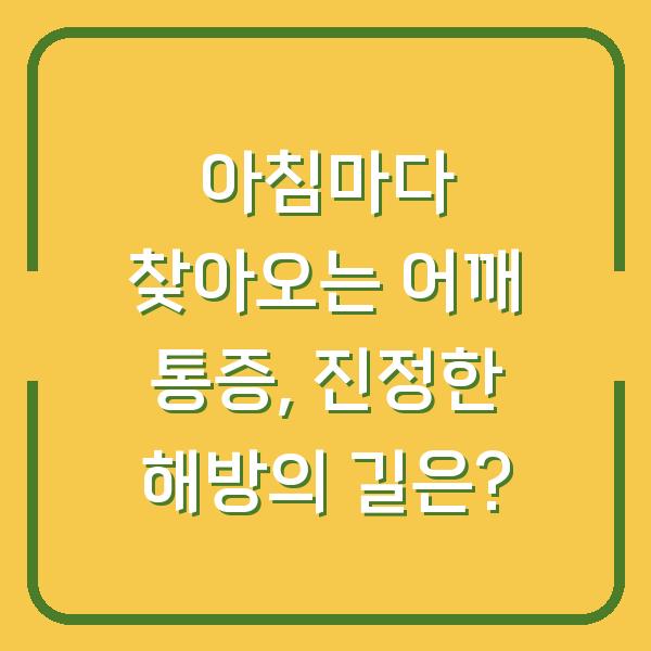 아침마다 찾아오는 어깨 통증, 진정한 해방의 길은?
