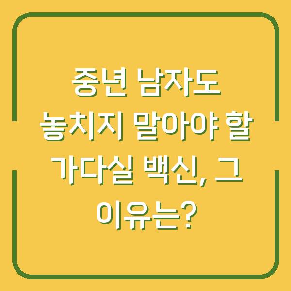 중년 남자도 놓치지 말아야 할 가다실 백신, 그 이유는?