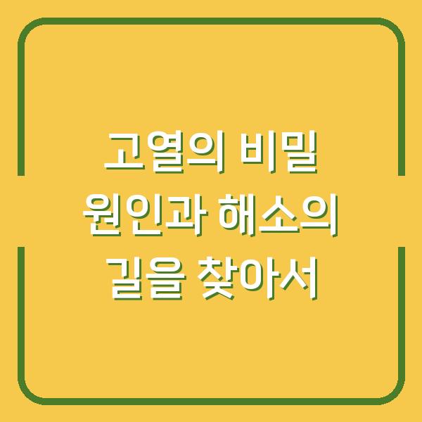 고열의 비밀 원인과 해소의 길을 찾아서
