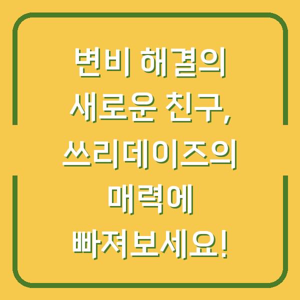 변비 해결의 새로운 친구, 쓰리데이즈의 매력에 빠져보세요!