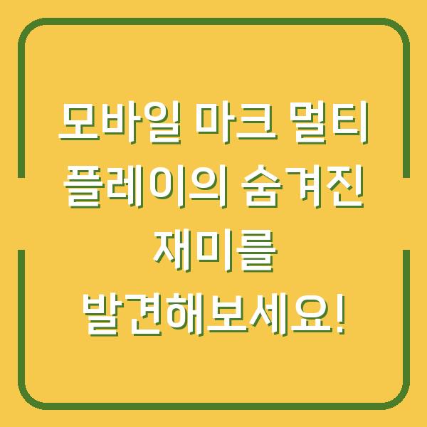 모바일 마크 멀티 플레이의 숨겨진 재미를 발견해보세요!
