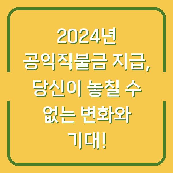 2024년 공익직불금 지급, 당신이 놓칠 수 없는 변화와 기대!