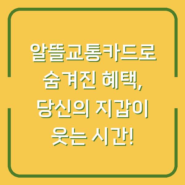 알뜰교통카드로 숨겨진 혜택, 당신의 지갑이 웃는 시간!