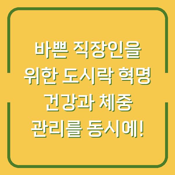 바쁜 직장인을 위한 도시락 혁명 건강과 체중 관리를 동시에!