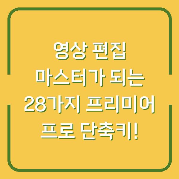 영상 편집 마스터가 되는 28가지 프리미어 프로 단축키!