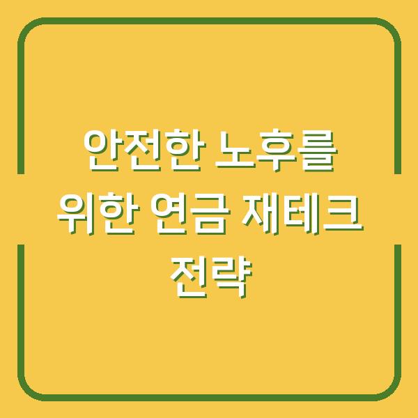 안전한 노후를 위한 연금 재테크 전략