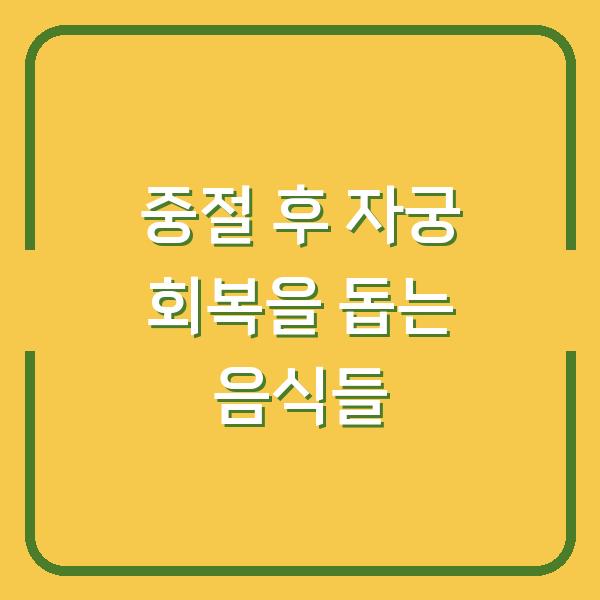중절 후 자궁 회복을 돕는 음식들