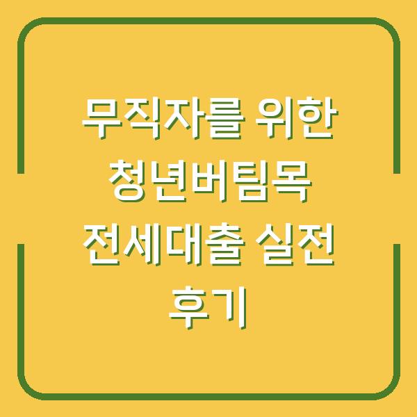 무직자를 위한 청년버팀목 전세대출 실전 후기