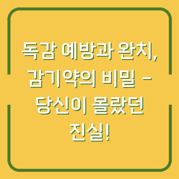독감 예방과 완치, 감기약의 비밀 – 당신이 몰랐던 진실!