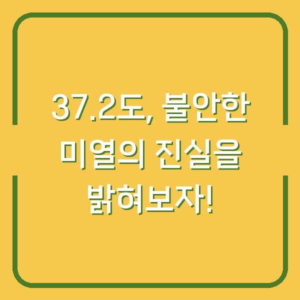 37.2도, 불안한 미열의 진실을 밝혀보자!