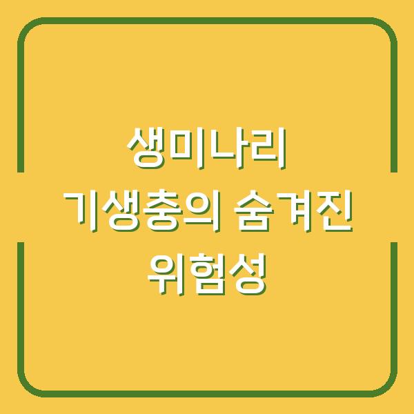 생미나리 기생충의 숨겨진 위험성