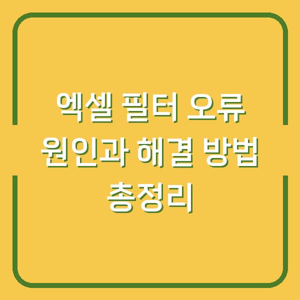 엑셀 필터 오류 원인과 해결 방법 총정리
