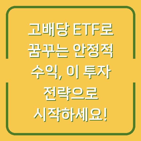 고배당 ETF로 꿈꾸는 안정적 수익, 이 투자 전략으로 시작하세요!