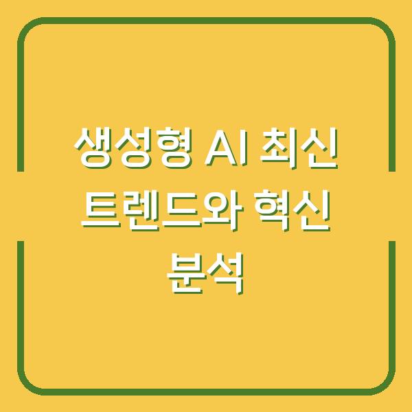 생성형 AI 최신 트렌드와 혁신 분석