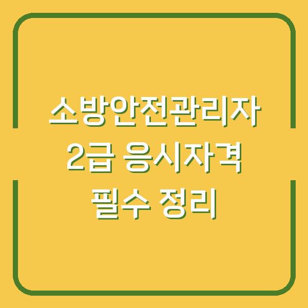소방안전관리자 2급 응시자격 필수 정리