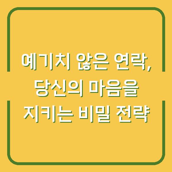 예기치 않은 연락, 당신의 마음을 지키는 비밀 전략