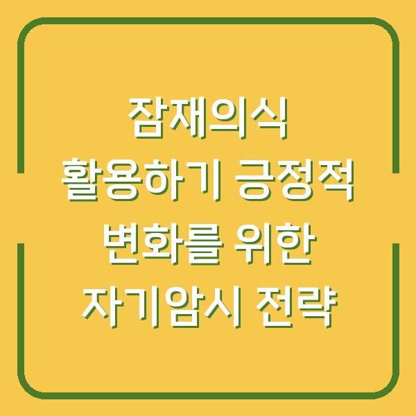 잠재의식 활용하기 긍정적 변화를 위한 자기암시 전략