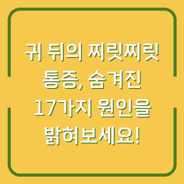 귀 뒤의 찌릿찌릿 통증, 숨겨진 17가지 원인을 밝혀보세요!