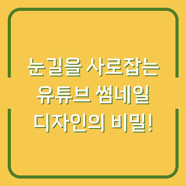 눈길을 사로잡는 유튜브 썸네일 디자인의 비밀!
