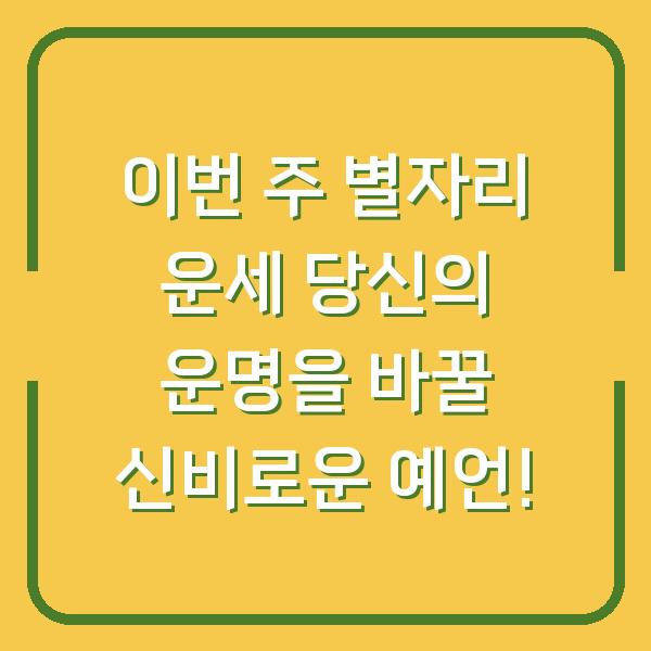 이번 주 별자리 운세 당신의 운명을 바꿀 신비로운 예언!