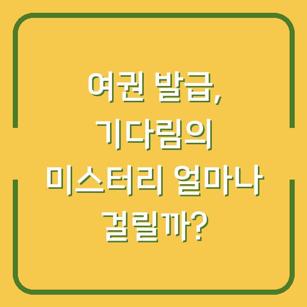여권 발급, 기다림의 미스터리 얼마나 걸릴까?