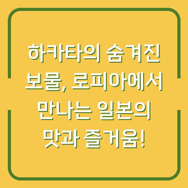 하카타의 숨겨진 보물, 로피아에서 만나는 일본의 맛과 즐거움!