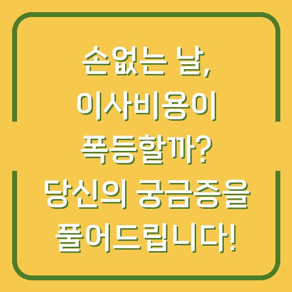 손없는 날, 이사비용이 폭등할까? 당신의 궁금증을 풀어드립니다!