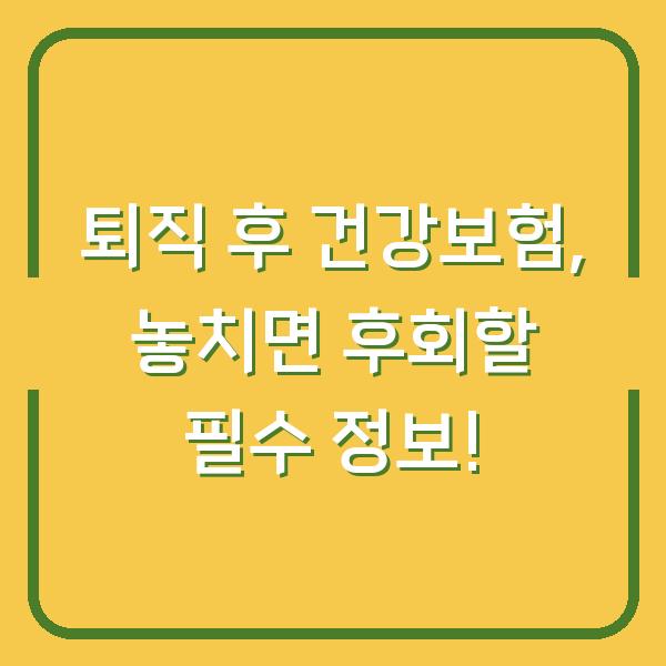 퇴직 후 건강보험, 놓치면 후회할 필수 정보!