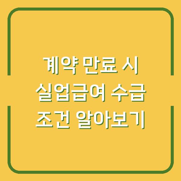 계약 만료 시 실업급여 수급 조건 알아보기